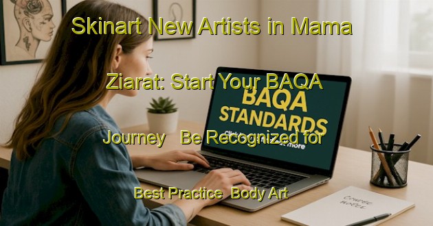 Skinart New Artists in Mama Ziarat: Start Your BAQA Journey - Be Recognized for Best Practice | Body Art Qualification Authority | BAQA-Pakistan