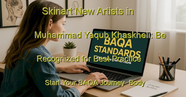 Skinart New Artists in Muhammad Yaqub Khaskheli: Be Recognized for Best Practice - Start Your BAQA Journey | Body Art Qualification Authority | BAQA-Pakistan