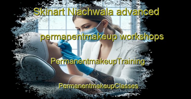 Skinart Niachwala advanced permanentmakeup workshops | PermanentmakeupTraining | PermanentmakeupClasses | SkinartTraining-Pakistan