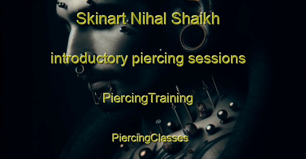 Skinart Nihal Shaikh introductory piercing sessions | PiercingTraining | PiercingClasses | SkinartTraining-Pakistan