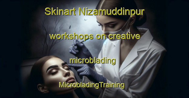 Skinart Nizamuddinpur workshops on creative microblading | MicrobladingTraining | MicrobladingClasses | SkinartTraining-Pakistan
