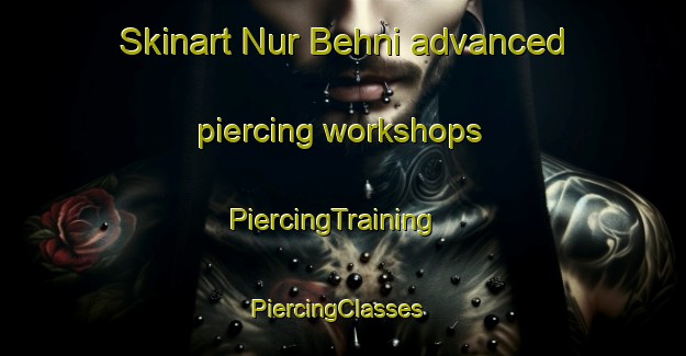 Skinart Nur Behni advanced piercing workshops | PiercingTraining | PiercingClasses | SkinartTraining-Pakistan