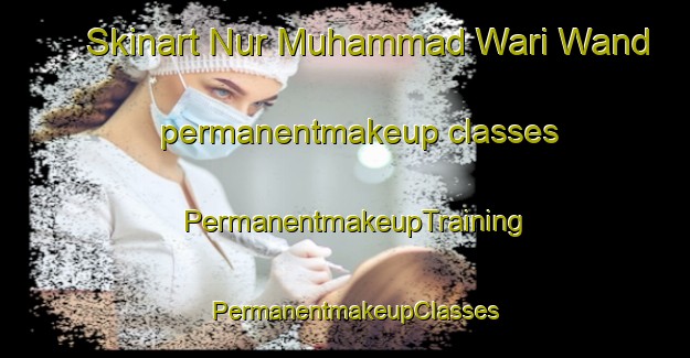 Skinart Nur Muhammad Wari Wand permanentmakeup classes | PermanentmakeupTraining | PermanentmakeupClasses | SkinartTraining-Pakistan