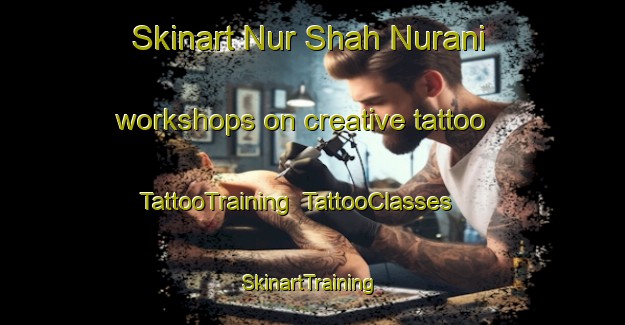 Skinart Nur Shah Nurani workshops on creative tattoo | TattooTraining | TattooClasses | SkinartTraining-Pakistan