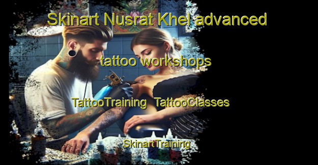 Skinart Nusrat Khel advanced tattoo workshops | TattooTraining | TattooClasses | SkinartTraining-Pakistan