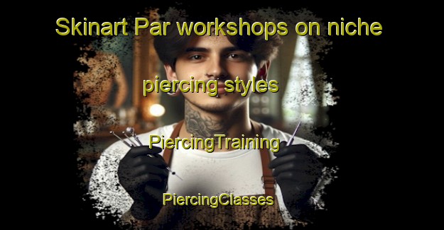 Skinart Par workshops on niche piercing styles | PiercingTraining | PiercingClasses | SkinartTraining-Pakistan