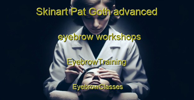 Skinart Pat Goth advanced eyebrow workshops | EyebrowTraining | EyebrowClasses | SkinartTraining-Pakistan