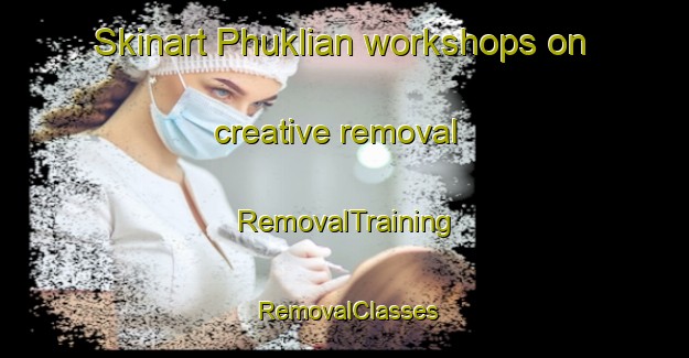Skinart Phuklian workshops on creative removal | RemovalTraining | RemovalClasses | SkinartTraining-Pakistan