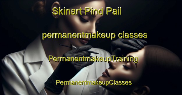 Skinart Pind Pail permanentmakeup classes | PermanentmakeupTraining | PermanentmakeupClasses | SkinartTraining-Pakistan