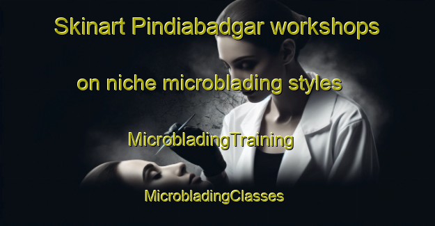 Skinart Pindiabadgar workshops on niche microblading styles | MicrobladingTraining | MicrobladingClasses | SkinartTraining-Pakistan