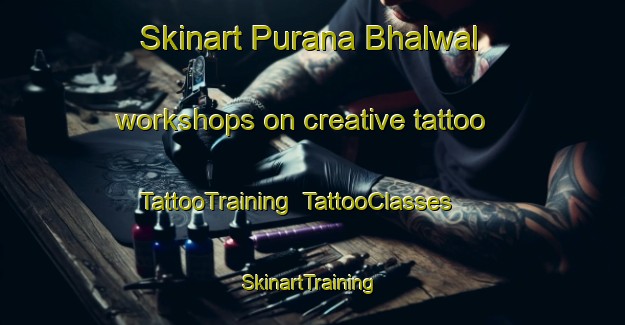 Skinart Purana Bhalwal workshops on creative tattoo | TattooTraining | TattooClasses | SkinartTraining-Pakistan