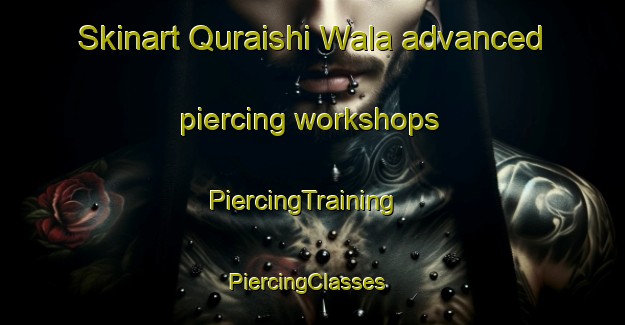 Skinart Quraishi Wala advanced piercing workshops | PiercingTraining | PiercingClasses | SkinartTraining-Pakistan