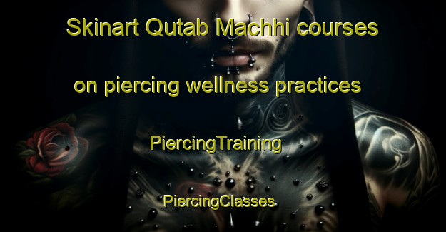 Skinart Qutab Machhi courses on piercing wellness practices | PiercingTraining | PiercingClasses | SkinartTraining-Pakistan