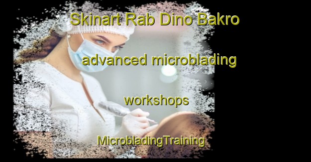 Skinart Rab Dino Bakro advanced microblading workshops | MicrobladingTraining | MicrobladingClasses | SkinartTraining-Pakistan