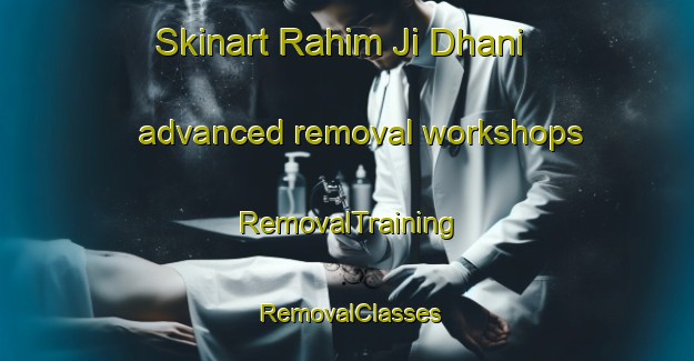 Skinart Rahim Ji Dhani advanced removal workshops | RemovalTraining | RemovalClasses | SkinartTraining-Pakistan