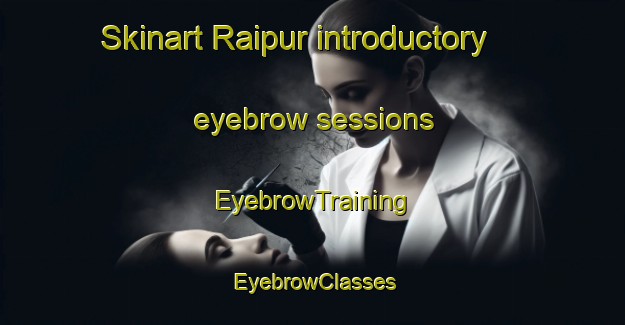 Skinart Raipur introductory eyebrow sessions | EyebrowTraining | EyebrowClasses | SkinartTraining-Pakistan