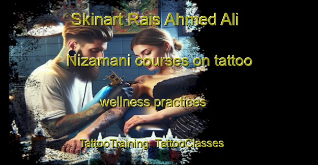 Skinart Rais Ahmed Ali Nizamani courses on tattoo wellness practices | TattooTraining | TattooClasses | SkinartTraining-Pakistan