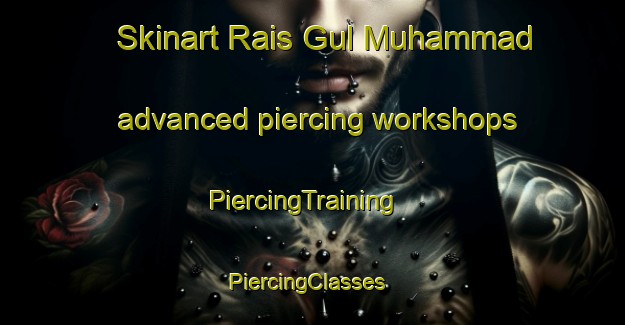 Skinart Rais Gul Muhammad advanced piercing workshops | PiercingTraining | PiercingClasses | SkinartTraining-Pakistan