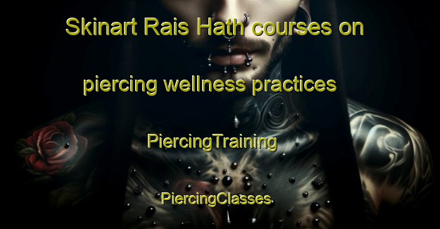 Skinart Rais Hath courses on piercing wellness practices | PiercingTraining | PiercingClasses | SkinartTraining-Pakistan