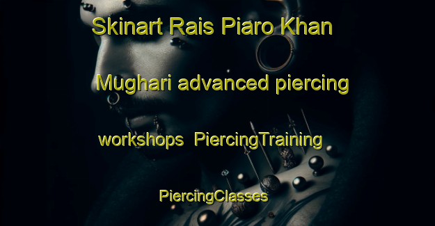 Skinart Rais Piaro Khan Mughari advanced piercing workshops | PiercingTraining | PiercingClasses | SkinartTraining-Pakistan