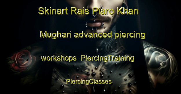Skinart Rais Piaro Khan Mughari advanced piercing workshops | PiercingTraining | PiercingClasses | SkinartTraining-Pakistan