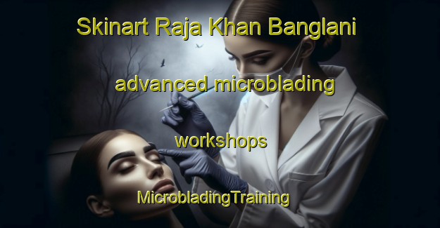Skinart Raja Khan Banglani advanced microblading workshops | MicrobladingTraining | MicrobladingClasses | SkinartTraining-Pakistan