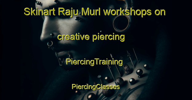 Skinart Raju Murl workshops on creative piercing | #PiercingTraining #PiercingClasses #SkinartTraining-Pakistan