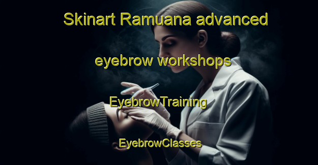 Skinart Ramuana advanced eyebrow workshops | EyebrowTraining | EyebrowClasses | SkinartTraining-Pakistan
