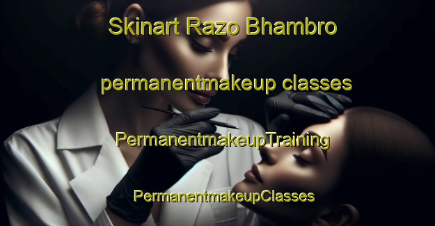 Skinart Razo Bhambro permanentmakeup classes | PermanentmakeupTraining | PermanentmakeupClasses | SkinartTraining-Pakistan