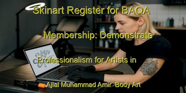 Skinart Register for BAQA Membership: Demonstrate Professionalism for Artists in Ajlal Muhammad Amir | Body Art Qualification Authority | BAQA-Pakistan