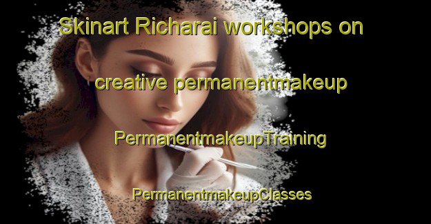 Skinart Richarai workshops on creative permanentmakeup | PermanentmakeupTraining | PermanentmakeupClasses | SkinartTraining-Pakistan