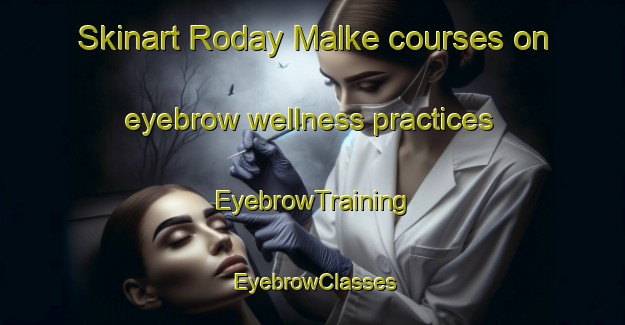 Skinart Roday Malke courses on eyebrow wellness practices | EyebrowTraining | EyebrowClasses | SkinartTraining-Pakistan