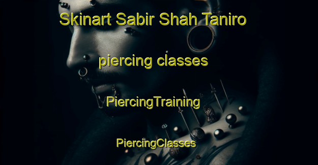 Skinart Sabir Shah Taniro piercing classes | PiercingTraining | PiercingClasses | SkinartTraining-Pakistan