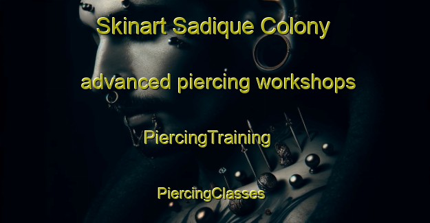 Skinart Sadique Colony advanced piercing workshops | PiercingTraining | PiercingClasses | SkinartTraining-Pakistan