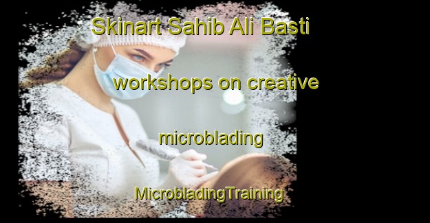 Skinart Sahib Ali Basti workshops on creative microblading | MicrobladingTraining | MicrobladingClasses | SkinartTraining-Pakistan