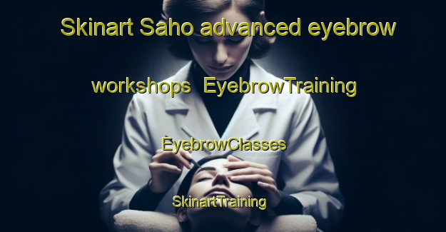 Skinart Saho advanced eyebrow workshops | EyebrowTraining | EyebrowClasses | SkinartTraining-Pakistan
