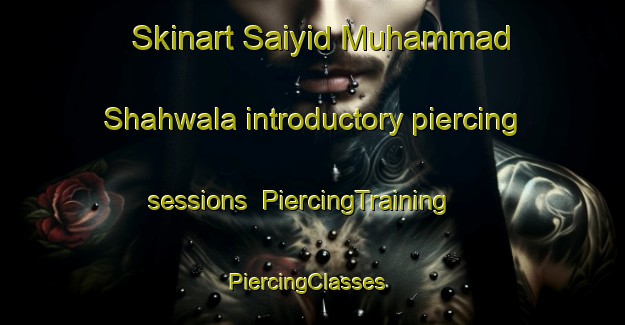 Skinart Saiyid Muhammad Shahwala introductory piercing sessions | PiercingTraining | PiercingClasses | SkinartTraining-Pakistan