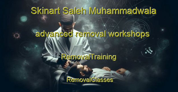 Skinart Saleh Muhammadwala advanced removal workshops | RemovalTraining | RemovalClasses | SkinartTraining-Pakistan