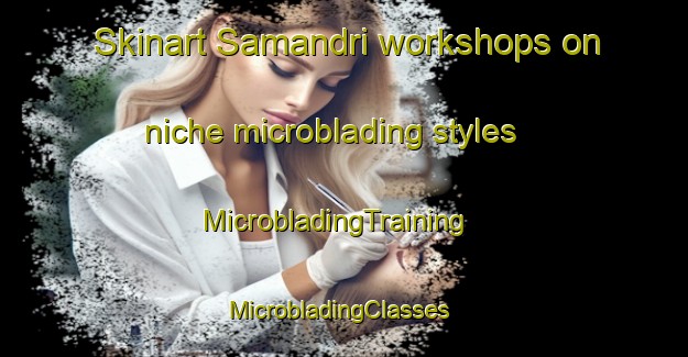 Skinart Samandri workshops on niche microblading styles | MicrobladingTraining | MicrobladingClasses | SkinartTraining-Pakistan