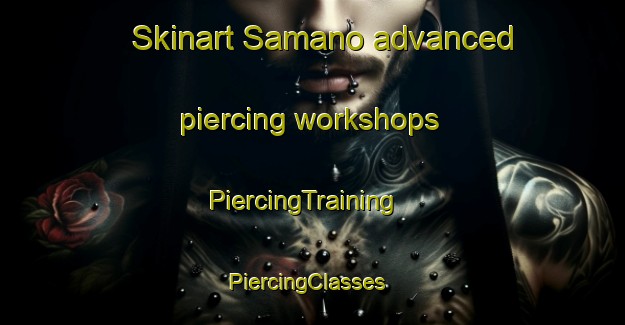 Skinart Samano advanced piercing workshops | PiercingTraining | PiercingClasses | SkinartTraining-Pakistan