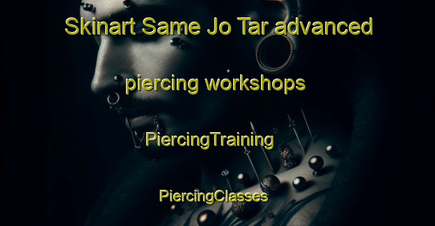 Skinart Same Jo Tar advanced piercing workshops | PiercingTraining | PiercingClasses | SkinartTraining-Pakistan