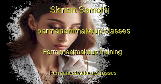 Skinart Samothi permanentmakeup classes | PermanentmakeupTraining | PermanentmakeupClasses | SkinartTraining-Pakistan