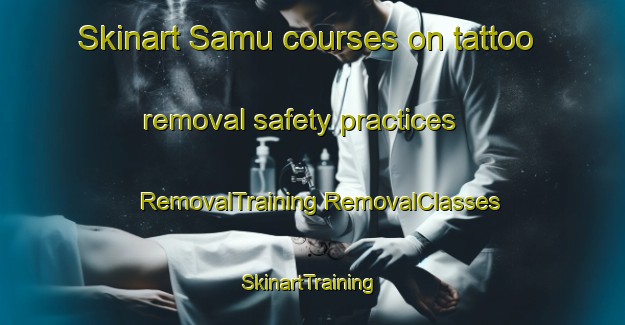 Skinart Samu courses on tattoo removal safety practices | #RemovalTraining #RemovalClasses #SkinartTraining-Pakistan