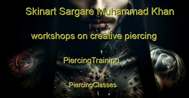 Skinart Sargare Muhammad Khan workshops on creative piercing | PiercingTraining | PiercingClasses | SkinartTraining-Pakistan