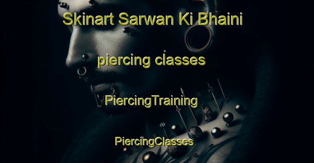 Skinart Sarwan Ki Bhaini piercing classes | PiercingTraining | PiercingClasses | SkinartTraining-Pakistan