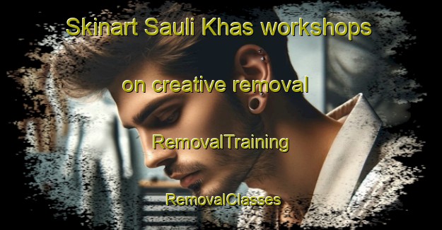 Skinart Sauli Khas workshops on creative removal | RemovalTraining | RemovalClasses | SkinartTraining-Pakistan