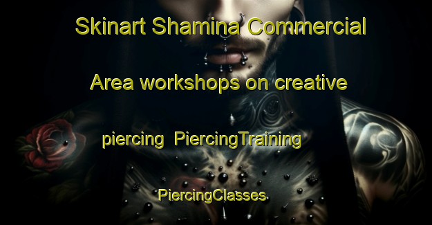 Skinart Shamina Commercial Area workshops on creative piercing | PiercingTraining | PiercingClasses | SkinartTraining-Pakistan