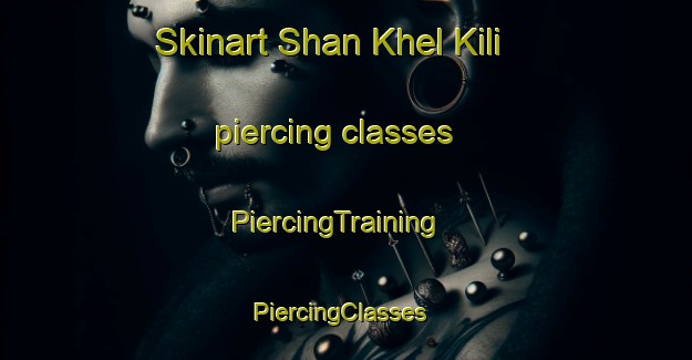 Skinart Shan Khel Kili piercing classes | PiercingTraining | PiercingClasses | SkinartTraining-Pakistan
