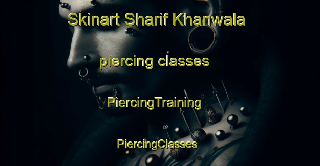 Skinart Sharif Khanwala piercing classes | PiercingTraining | PiercingClasses | SkinartTraining-Pakistan