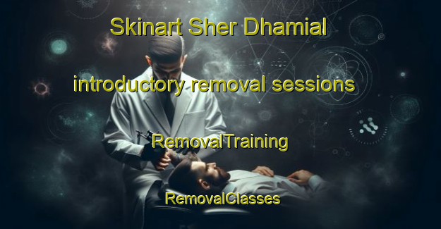 Skinart Sher Dhamial introductory removal sessions | RemovalTraining | RemovalClasses | SkinartTraining-Pakistan